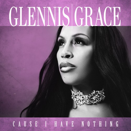 Glennis Grace — Cause I Have Nothing