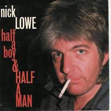 Nick Lowe — Half A Boy And Half A Man