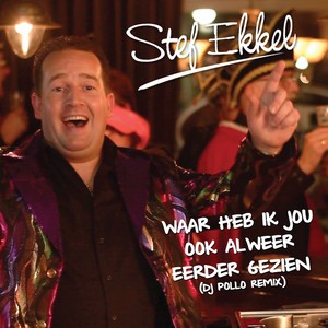 Stef Ekkel — Waar Heb Ik Jou Ook Alweer Eerder Gezien (DJ Pollo Remix)