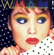 Wham — Wake Me Up Before You Go-Go